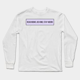 Read Books, Be Kind, Stay Weird - Inspiring Quotes Long Sleeve T-Shirt